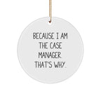 Case Manager Gifts from Friends, Unique Circle Ornament with Funny Quote, Because I Am The Case Manager. That's Why., Christmas Memorable Present for Him or Her