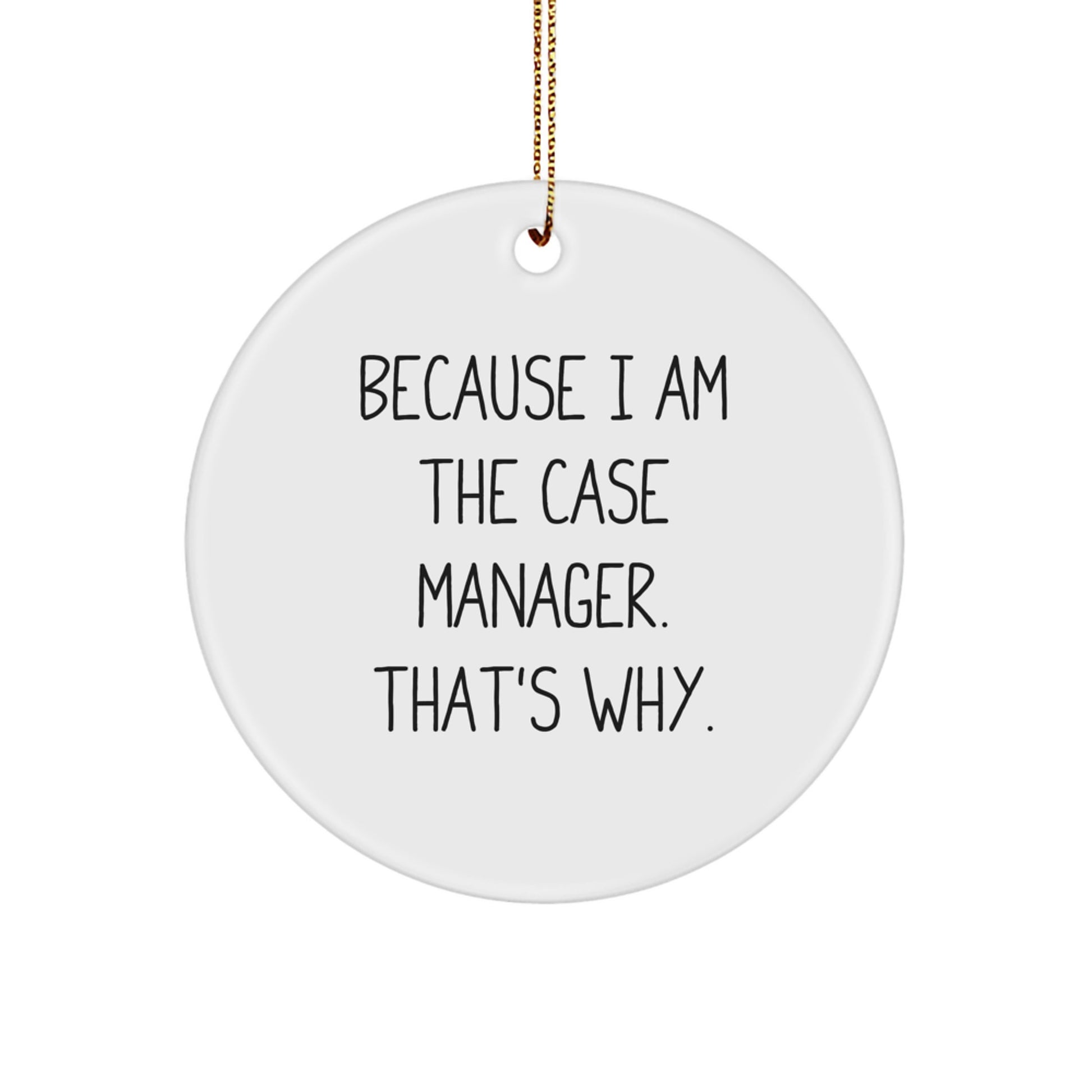 Case Manager Gifts from Friends, Unique Circle Ornament with Funny Quote, Because I Am The Case Manager. That's Why., Christmas Memorable Present for Him or Her