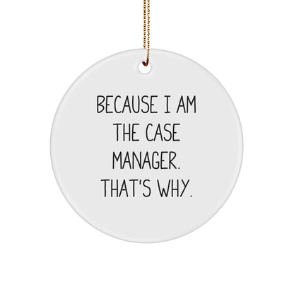 Case Manager Gifts from Friends, Unique Circle Ornament with Funny Quote, Because I Am The Case Manager. That's Why., Christmas Memorable Present for Him or Her