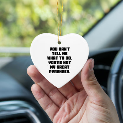 Funny Great Pyrenees Dog Gifts from Great Pyrenees Dog Lovers, You Can't Tell Me What To Do. You're Not My Great Pyrenees., Heart Ornament for Family, Friends, Coworkers, Christmas Unique Gifts