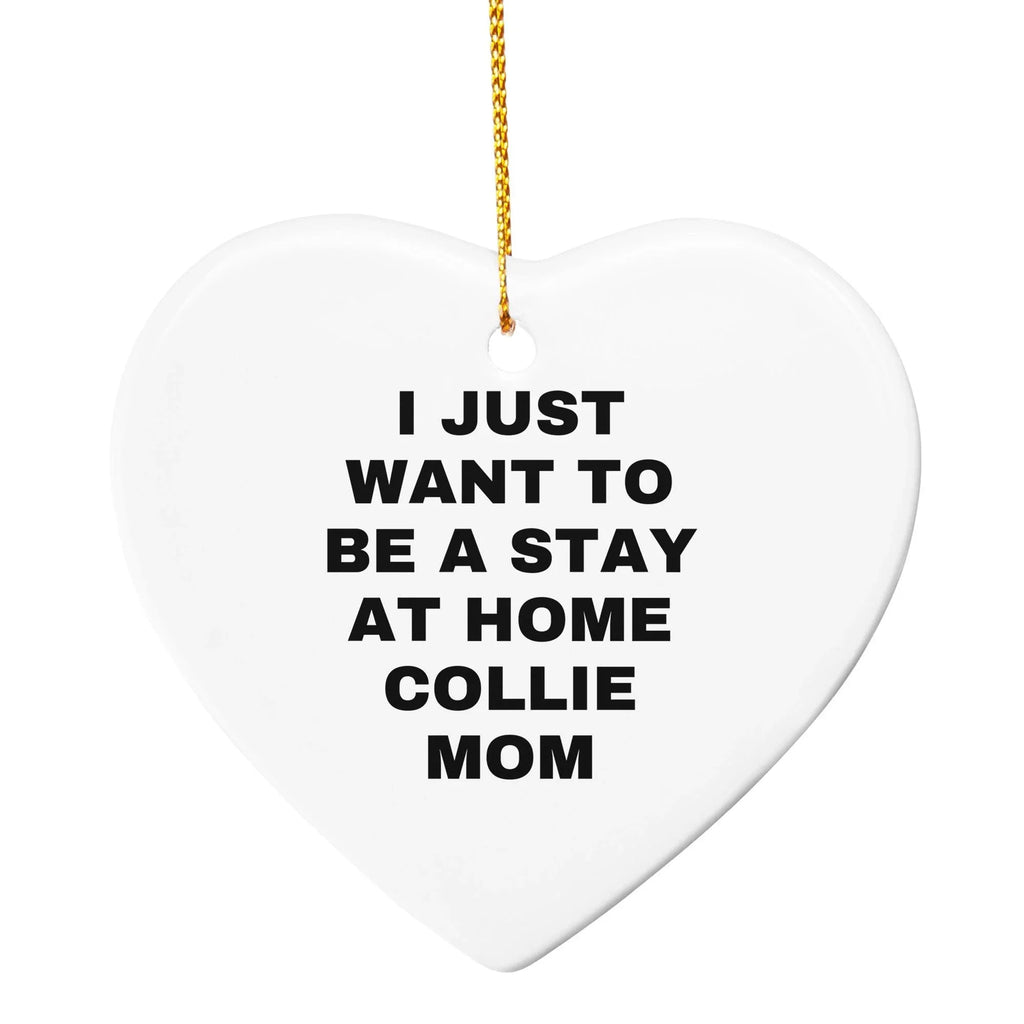 Collie Dog Lovers Christmas Ornament - I Just Want To Be A Stay At Home Collie Mom, Unique Gifts