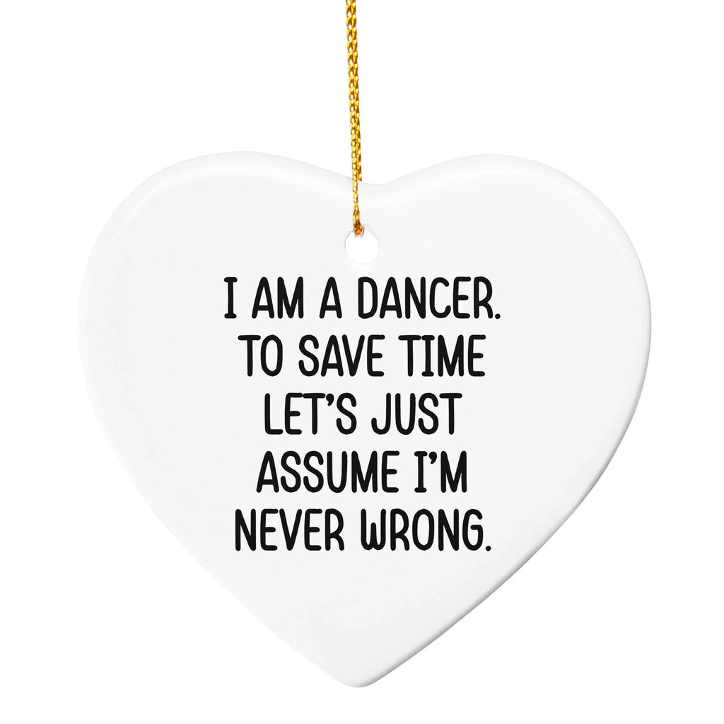 Funny Dancer Gifts, I Am A Dancer. To Save Time Let's Just Assume I'm Never Wrong., Circle Ornament, Christmas Unique, Gifts from Friends for Dancer