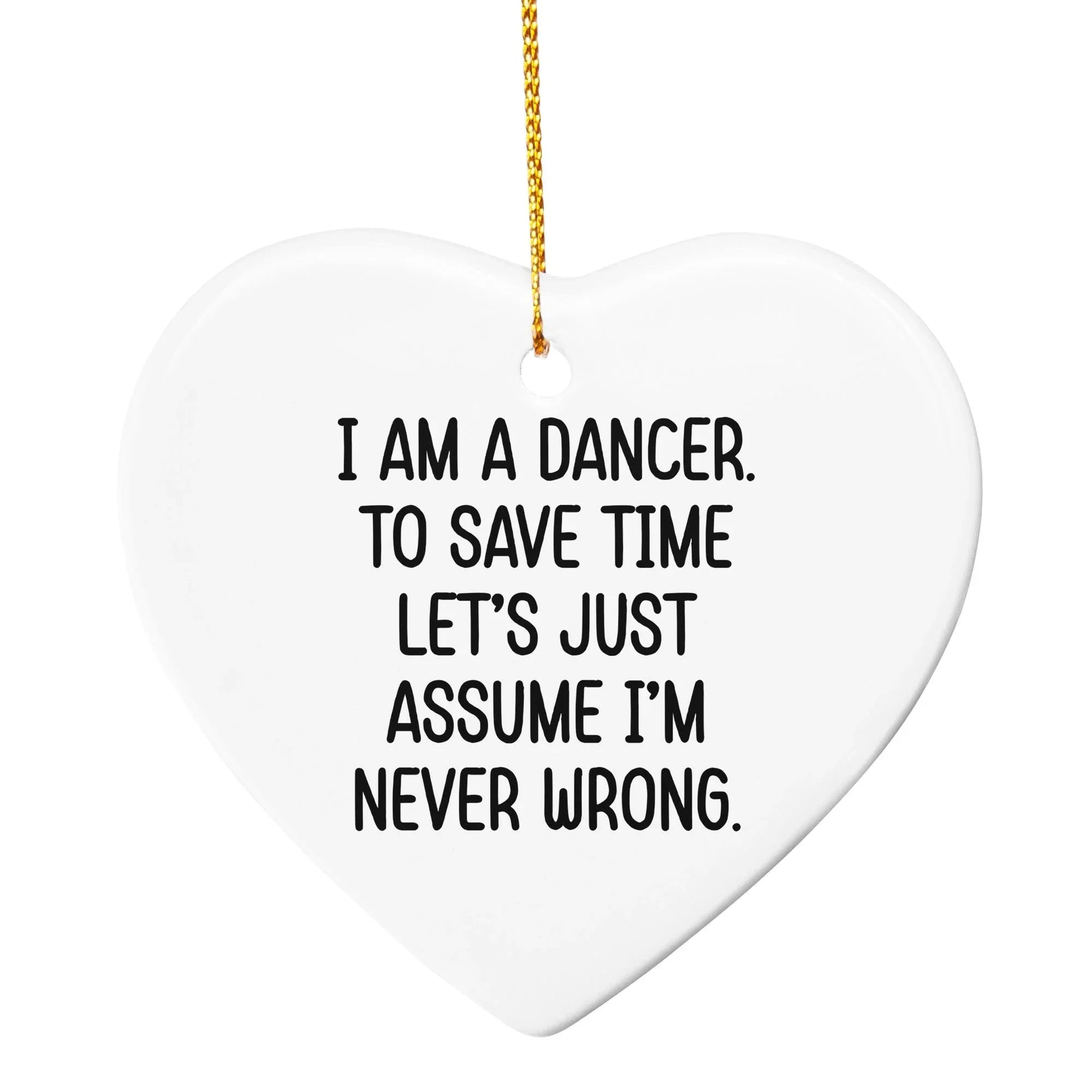 Funny Dancer Gifts, I Am A Dancer. To Save Time Let's Just Assume I'm Never Wrong., Circle Ornament, Christmas Unique, Gifts from Friends for Dancer