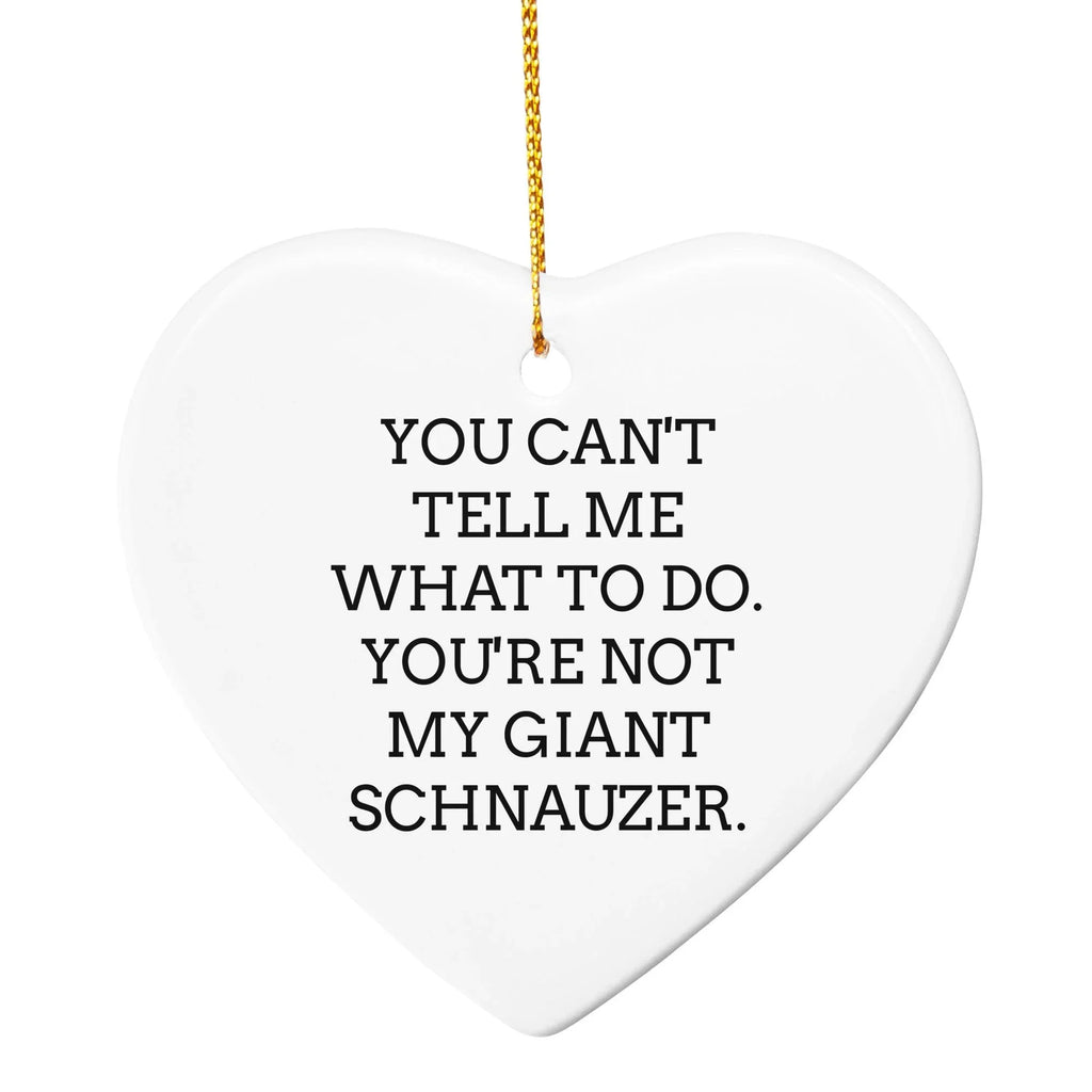 Funny Giant Schnauzer Dog Circle Ornament Gifts from Friends, Family, or Coworkers for Christmas - 'You Can't Tell Me What To Do. You're Not My Giant Schnauzer.'