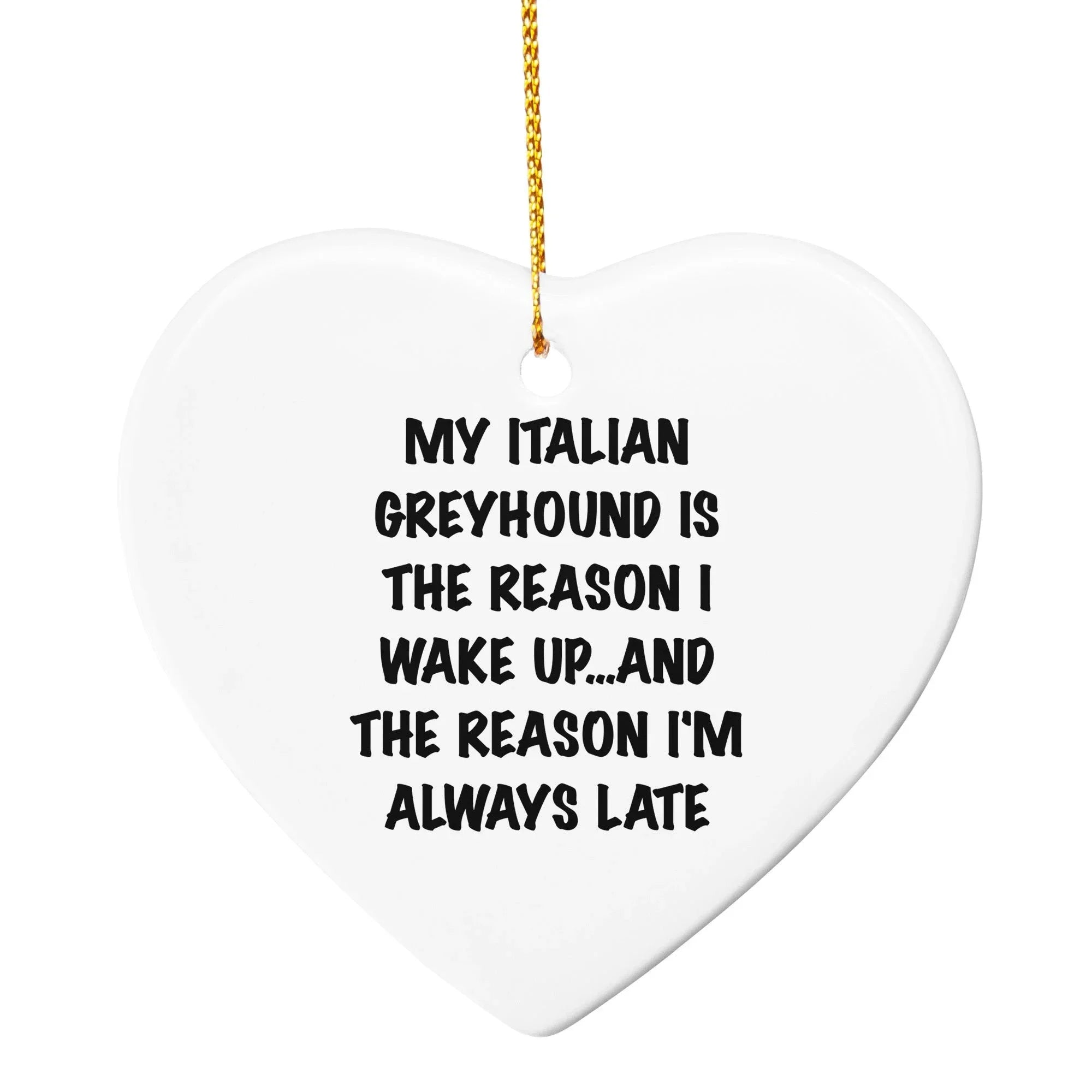 Italian Greyhound Dog Christmas Ornaments - My Italian Greyhound Is The Reason I Wake Up...and The Reason I'm Always Late