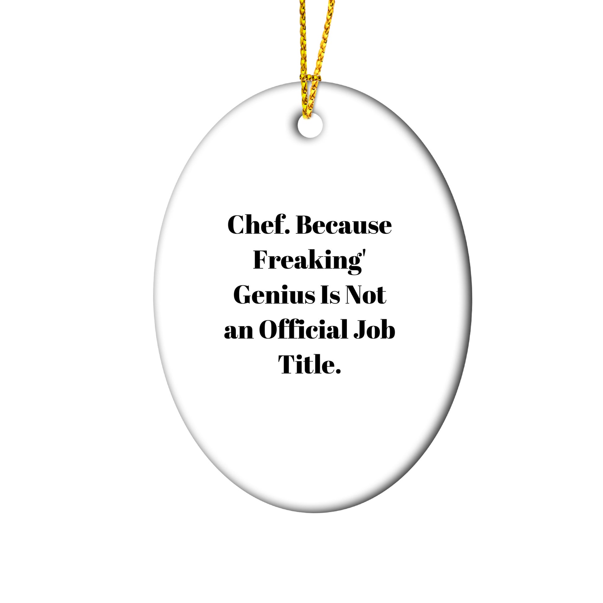 Chef Oval Ornament, Funny Quote, Christmas Unique Gifts from Friends for Chef, Oval Ornament, 'Chef. Because Freaking' genius Is Not An Official Job Title.'
