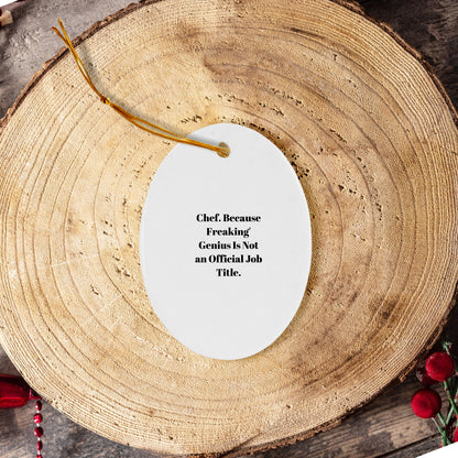 Chef Oval Ornament, Funny Quote, Christmas Unique Gifts from Friends for Chef, Oval Ornament, 'Chef. Because Freaking' genius Is Not An Official Job Title.'