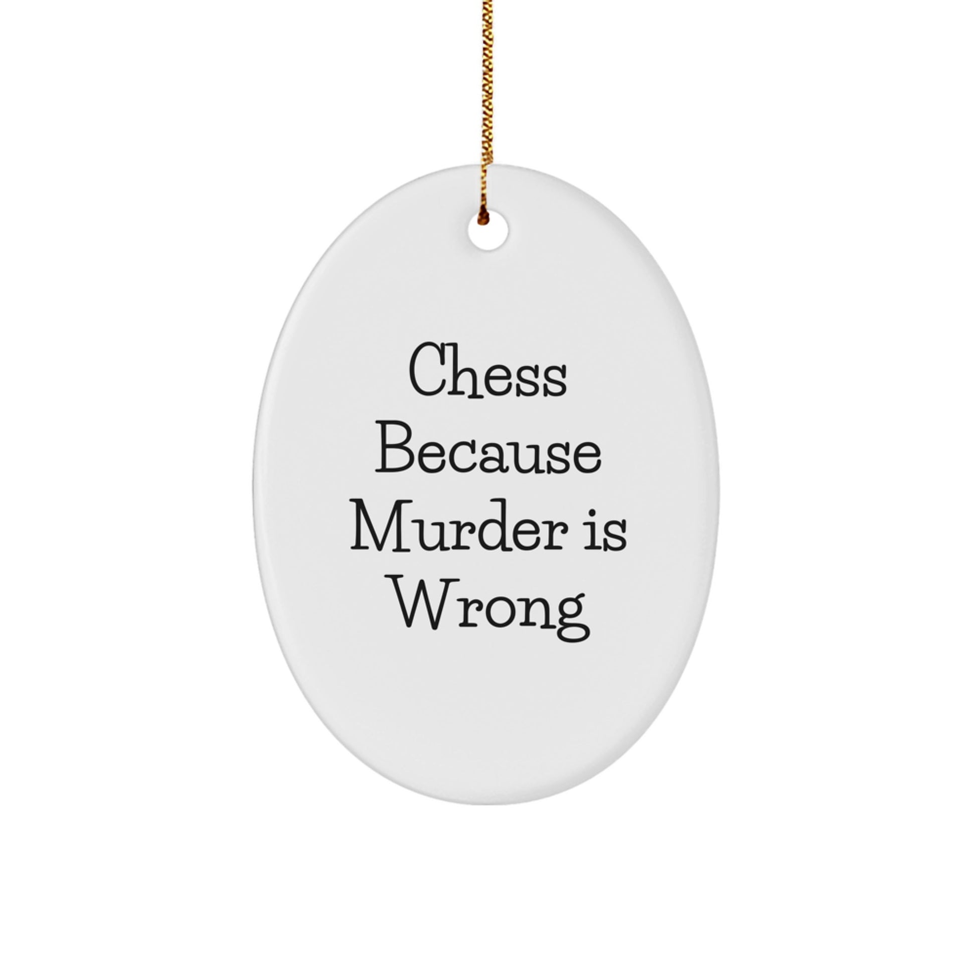 Chess Lovers' Humorous Gift, Oval Ornament, 'Chess Because Murder Is Wrong', Christmas Unique Gifts for Men, Women, Family, Friends and Coworkers