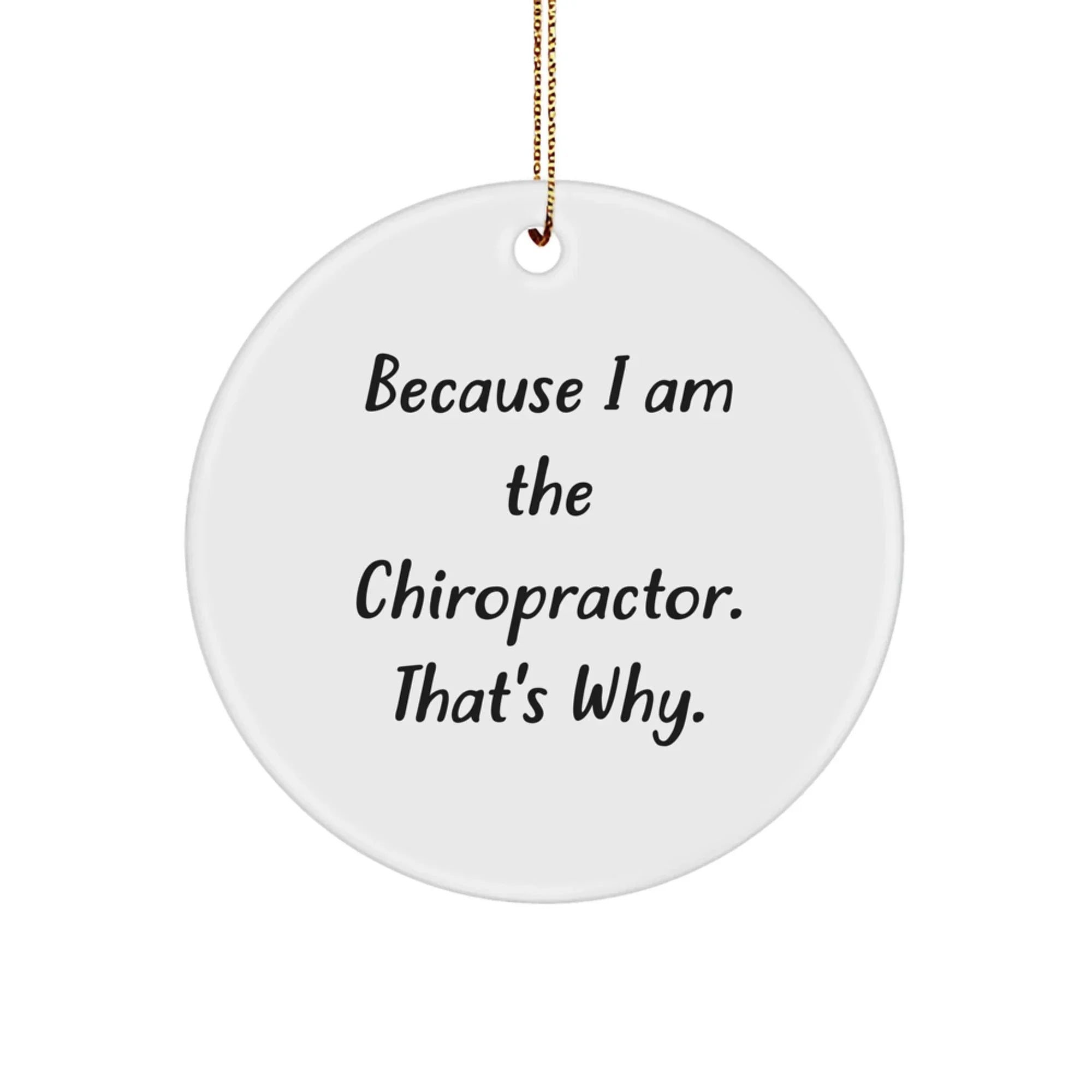 Chiropractor Gifts from Friends, Because I Am The Chiropractor. That's Why., Circle Ornament for Christmas