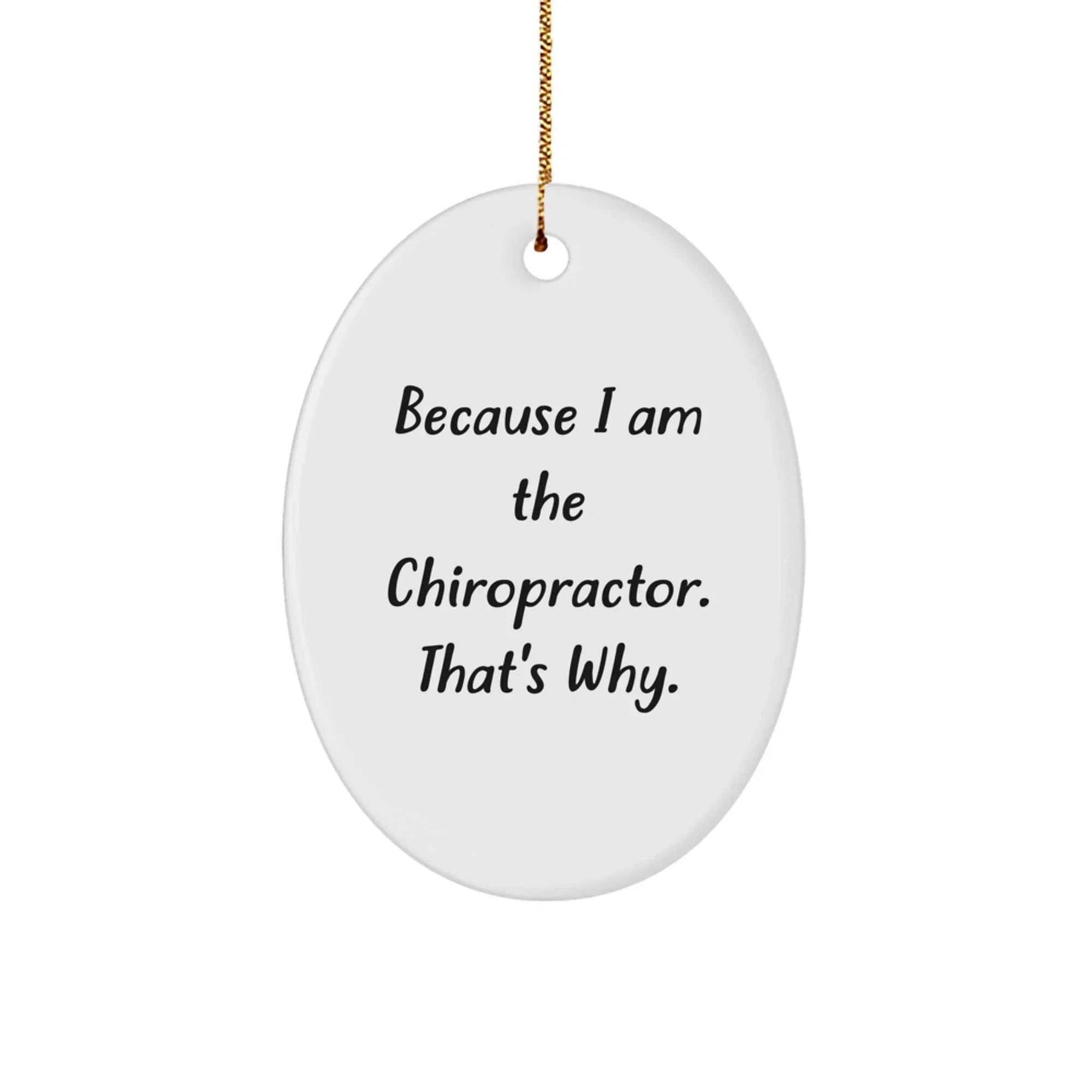 Chiropractor Gifts from Men for Christmas Oval Ornament Because I Am The Chiropractor. That's Why.