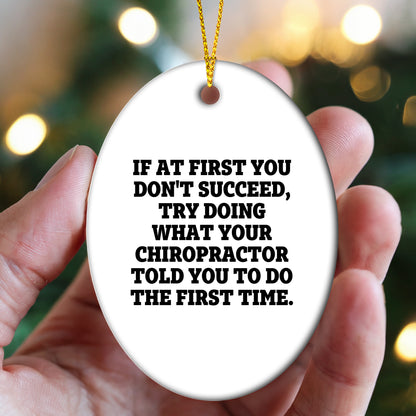 Chiropractor Oval Ornament, Funny Quote If At First You Don't Succeed, Try Doing What Your Chiropractor Told You To Do The First Time.