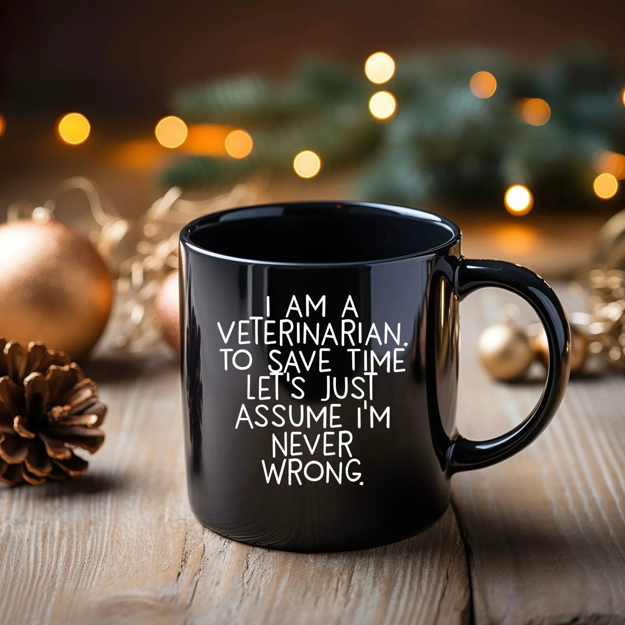 Funny Veterinarian Gifts, Veterinarian Black Coffee Mug, Christmas Morning Mug, I Am A Veterinarian. To Save Time Let's Just Assume I'm Never Wrong, Ideal Gift for Veterinarian Men or Women