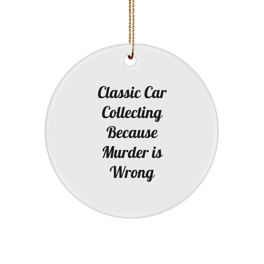 Classic Car Collecting Gifts for Men, Circle Ornament with Funny Quote, 'Classic Car Collecting Because Murder Is Wrong', Christmas Unique Gifts from Friends