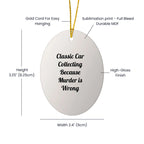 Classic Car Collecting Oval Ornament, Funny Quote, Christmas Unique Gift for Friends, Family, or Coworkers, 'Classic Car Collecting Because Murder Is Wrong' - Gifts from Men, Women, or Family