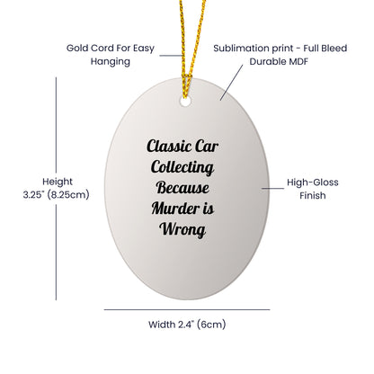 Classic Car Collecting Oval Ornament, Funny Quote, Christmas Unique Gift for Friends, Family, or Coworkers, 'Classic Car Collecting Because Murder Is Wrong' - Gifts from Men, Women, or Family