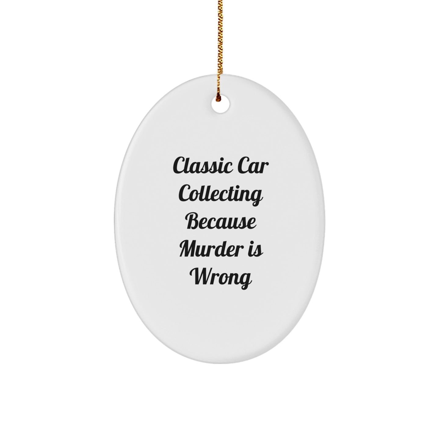Classic Car Collecting Oval Ornament, Funny Quote, Christmas Unique Gift for Friends, Family, or Coworkers, 'Classic Car Collecting Because Murder Is Wrong' - Gifts from Men, Women, or Family