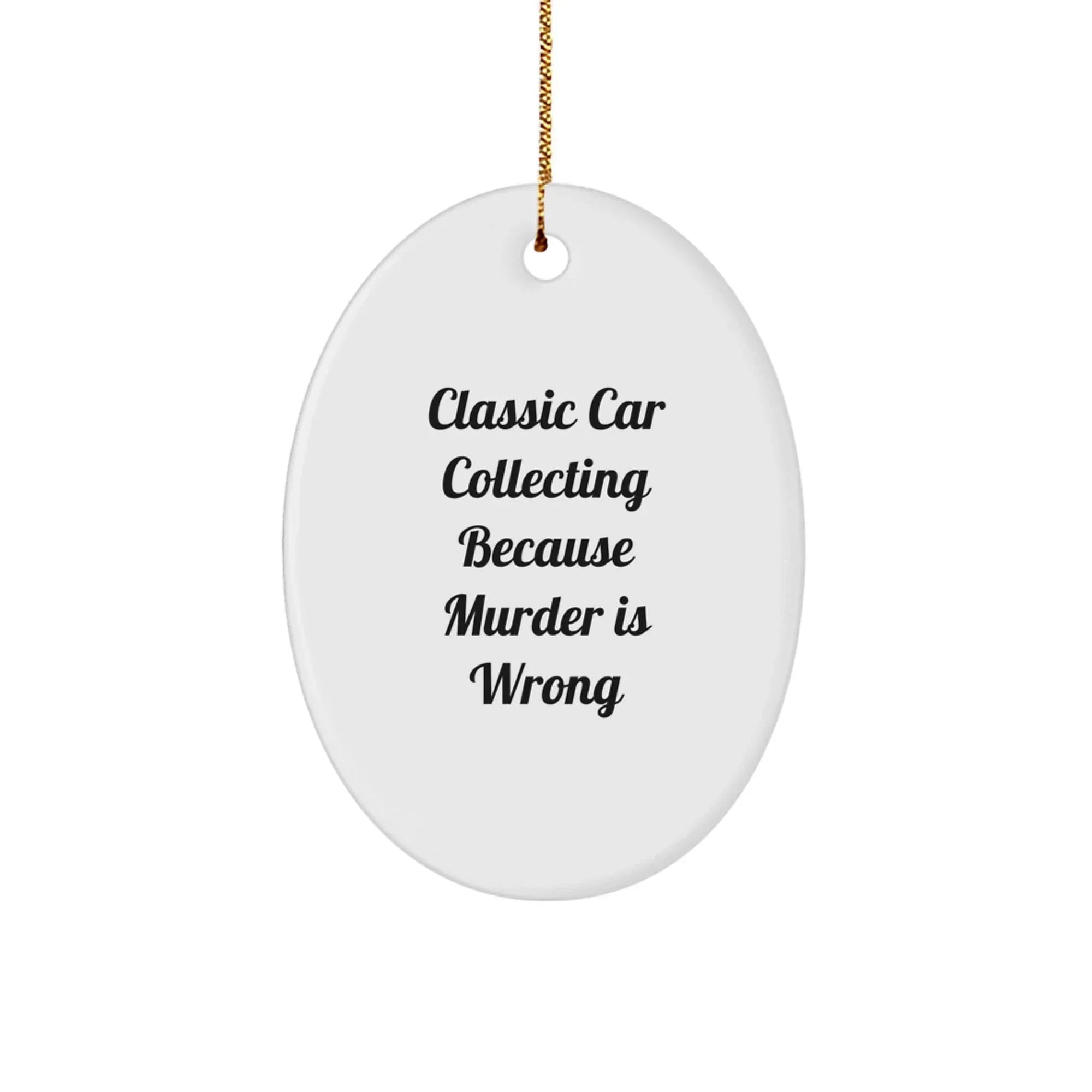 Classic Car Collecting Oval Ornament, Funny Quote, Christmas Unique Gift for Friends, Family, or Coworkers, 'Classic Car Collecting Because Murder Is Wrong' - Gifts from Men, Women, or Family
