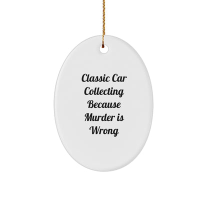 Classic Car Collecting Oval Ornament, Funny Quote, Christmas Unique Gift for Friends, Family, or Coworkers, 'Classic Car Collecting Because Murder Is Wrong' - Gifts from Men, Women, or Family