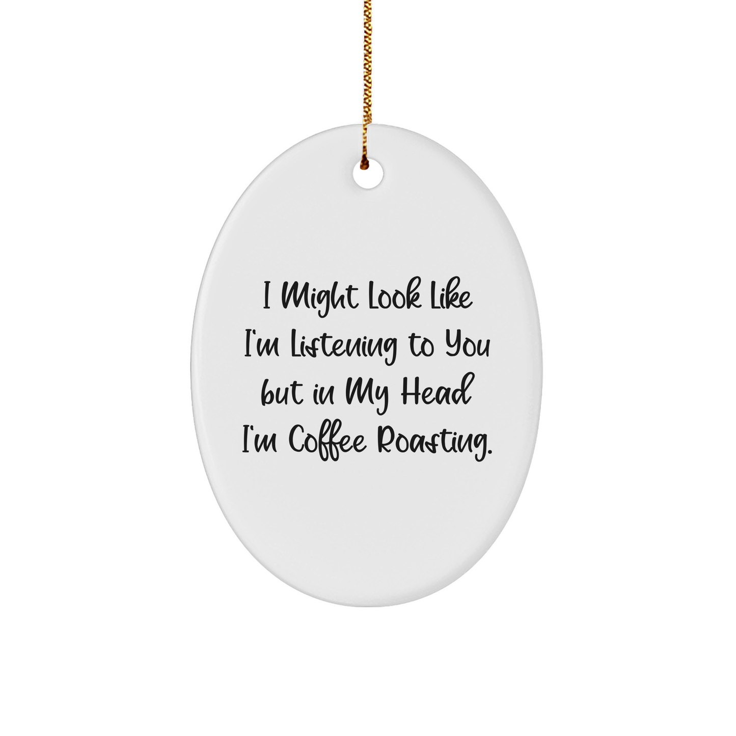 Coffee Roasting Delight, Funny Oval Ornament Gift from Friends, Christmas Unique Gifts for Coffee Roasting Enthusiasts, 'I Might Look Like I'm Listening To You But In My Head I'm Coffee Roasting.'