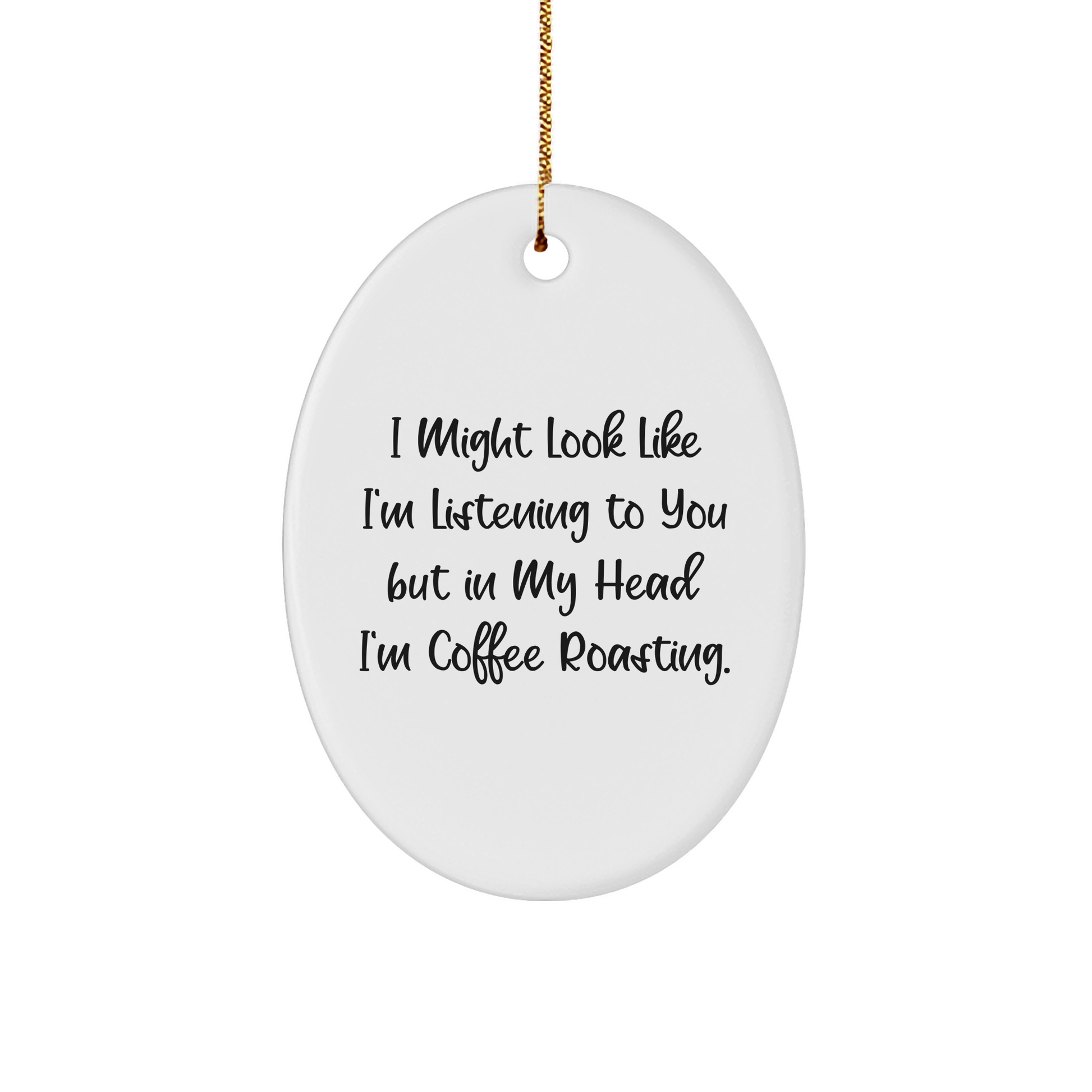 Coffee Roasting Delight, Funny Oval Ornament Gift from Friends, Christmas Unique Gifts for Coffee Roasting Enthusiasts, 'I Might Look Like I'm Listening To You But In My Head I'm Coffee Roasting.'