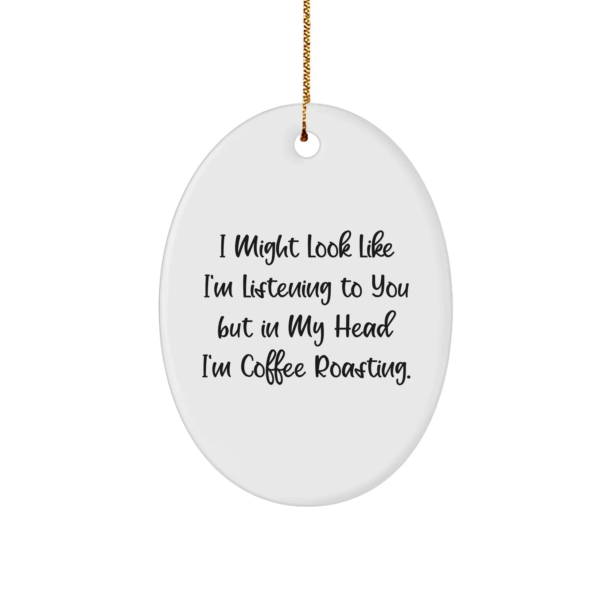 Coffee Roasting Delight, Funny Oval Ornament Gift from Friends, Christmas Unique Gifts for Coffee Roasting Enthusiasts, 'I Might Look Like I'm Listening To You But In My Head I'm Coffee Roasting.'