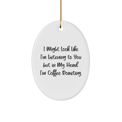 Coffee Roasting Delight, Funny Oval Ornament Gift from Friends, Christmas Unique Gifts for Coffee Roasting Enthusiasts, 'I Might Look Like I'm Listening To You But In My Head I'm Coffee Roasting.'