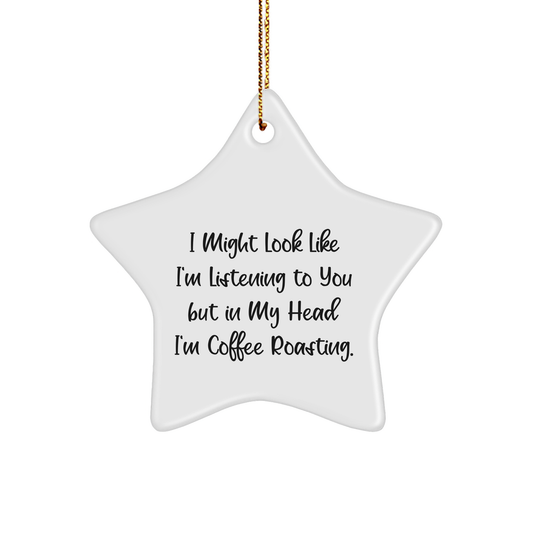Coffee Roasting Fun Gifts from Friends to Family, Funny Star Ornament for Men, Women, Coworkers, and Family Members, 'I Might Look Like I'm Listening...' Quote - Image 1