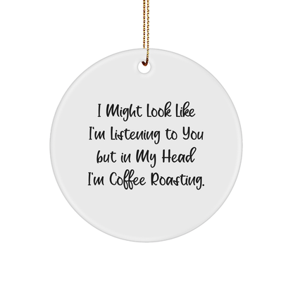Coffee Roasting Gifts for Friends and Family, Funny Circle Ornament, 'I Might Look Like I'm Listening...'