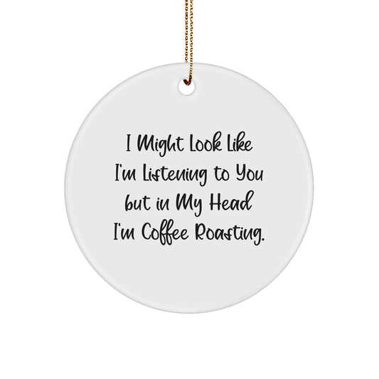 Coffee Roasting Gifts for Friends and Family, Funny Circle Ornament, 'I Might Look Like I'm Listening...' - Image 1