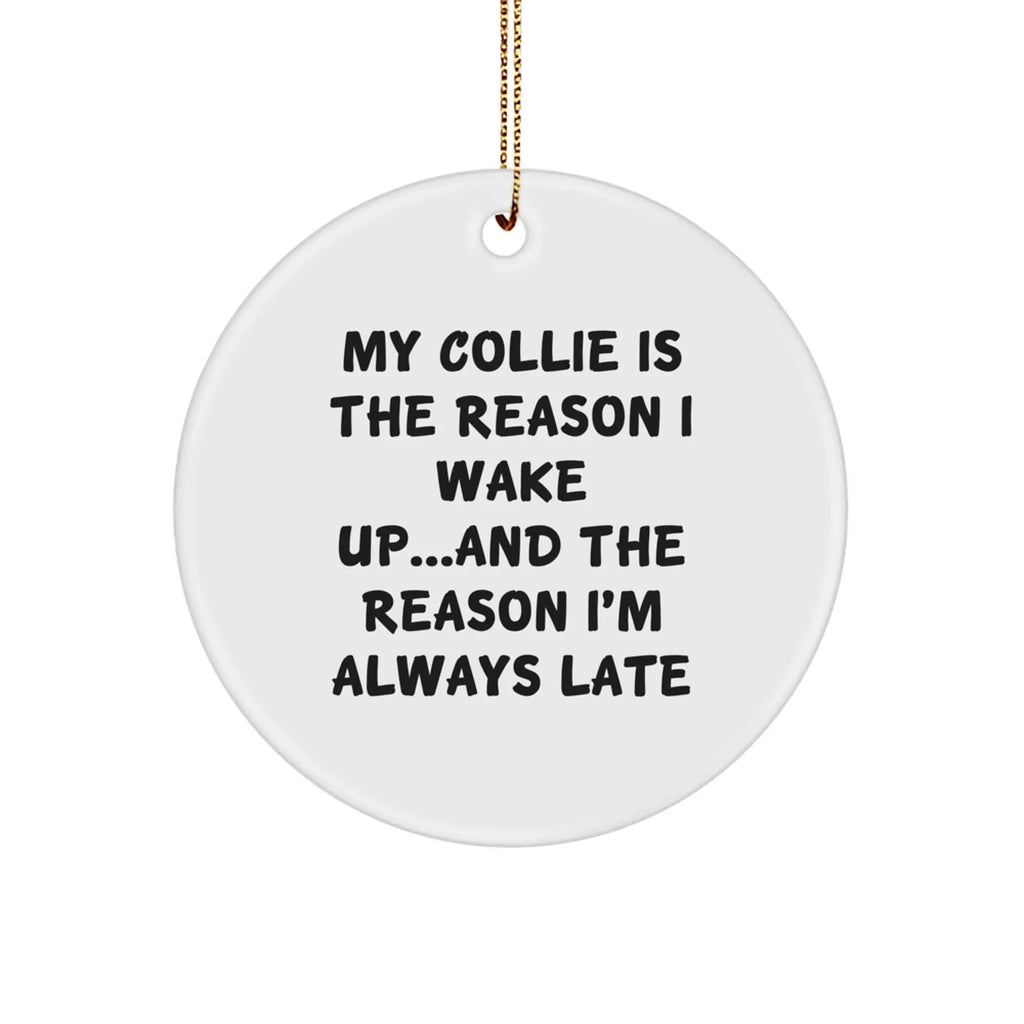 Collie Dog Lovers' Christmas Circle Ornament - My Collie Is The Reason I Wake Up...and The Reason I'm Always Late