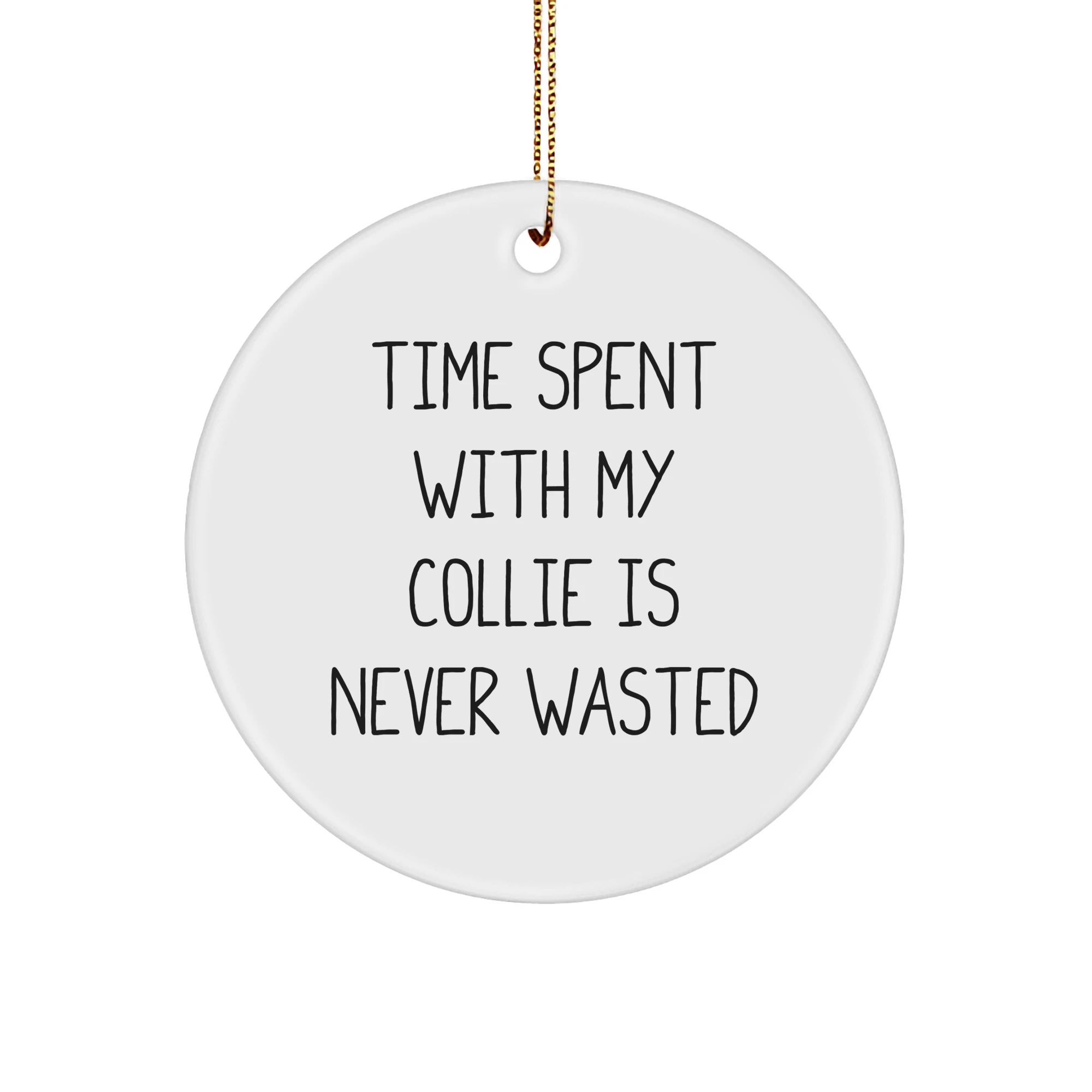 Collie Dog Quotes Gifts from Friends for Women Christmas Circle Ornament, 'Time Spent With My Collie Is Never Wasted', Inspirational, Funny, Cute, Gifts for Collie Dog Lovers