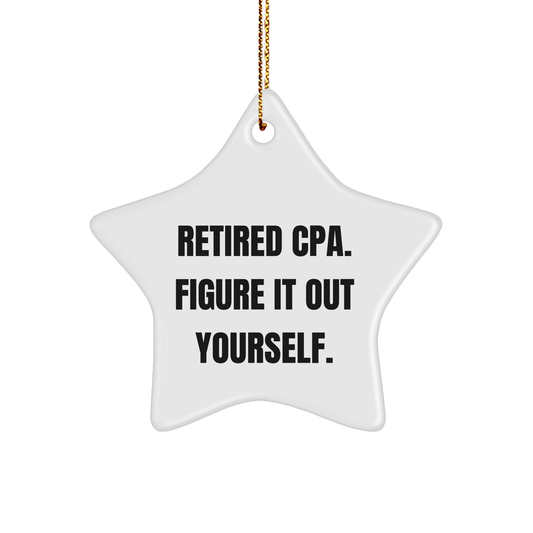 Comedic CPA Gift, 'Retired CPA. Figure It Out Yourself.' Star Ornament for Christmas, Gifts from Men to CPA, Unique Christmas Unique Gifts