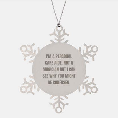 Comical Personal Care Aide Snowflake Ornament Gifts from Friends and Family - 'I'm A Personal Care Aide. Not A Magician...' - Unique Christmas Memorable Presents for Personal Care Aide