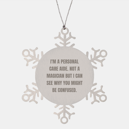 Comical Personal Care Aide Snowflake Ornament Gifts from Friends and Family - 'I'm A Personal Care Aide. Not A Magician...' - Unique Christmas Memorable Presents for Personal Care Aide