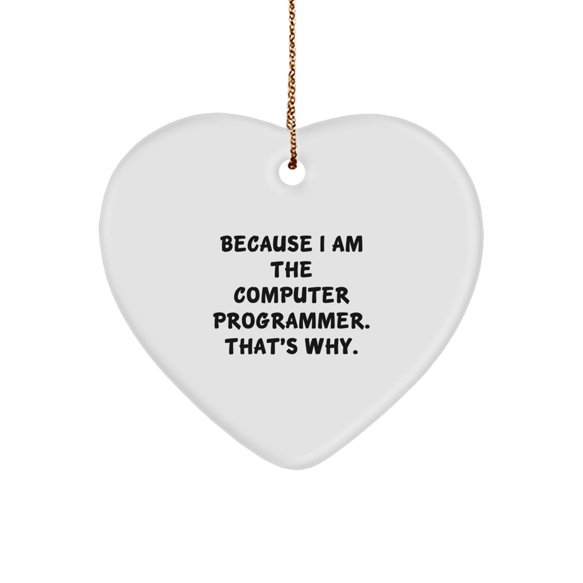 Computer Programmer Heart Ornament, Funny Quote Gifts from Friends to Coworkers, Because I Am The Computer Programmer. That's Why., Christmas Unique Gifts for Men