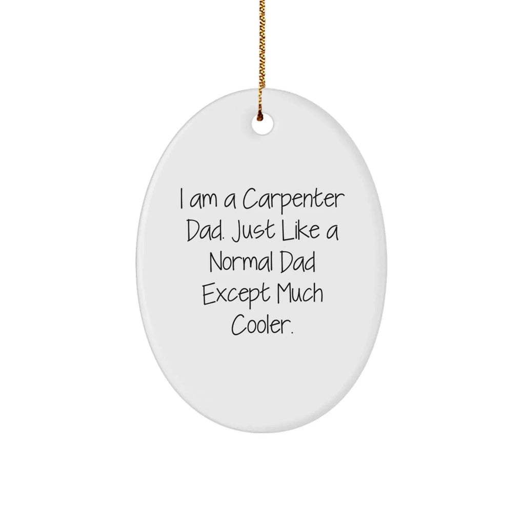 Cool Carpenter Gifts from Dad - Oval Ornament for Men, Funny Quote, White, Christmas Memorable Presents