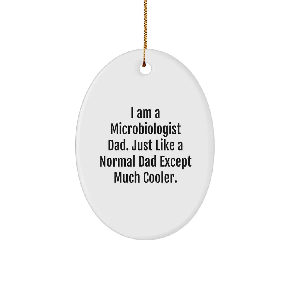 Cool Microbiologist Dad Gifts from Friends for Christmas - Oval Ornament with Funny Quote, White, 3.25" tall, MDF & High-Gloss Plastic Finish