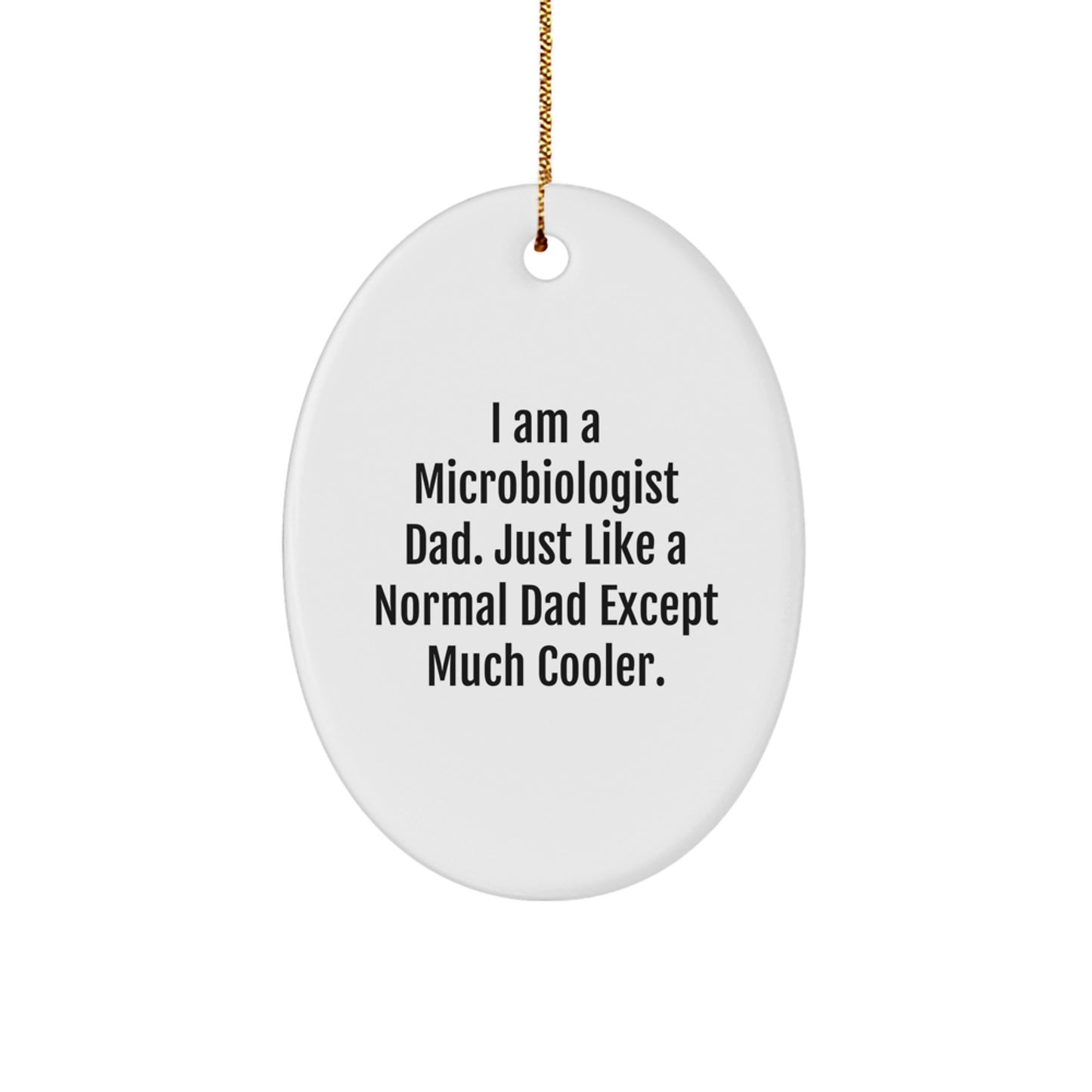 Cool Microbiologist Dad Gifts from Friends for Christmas - Oval Ornament with Funny Quote, White, 3.25" tall, MDF & High-Gloss Plastic Finish