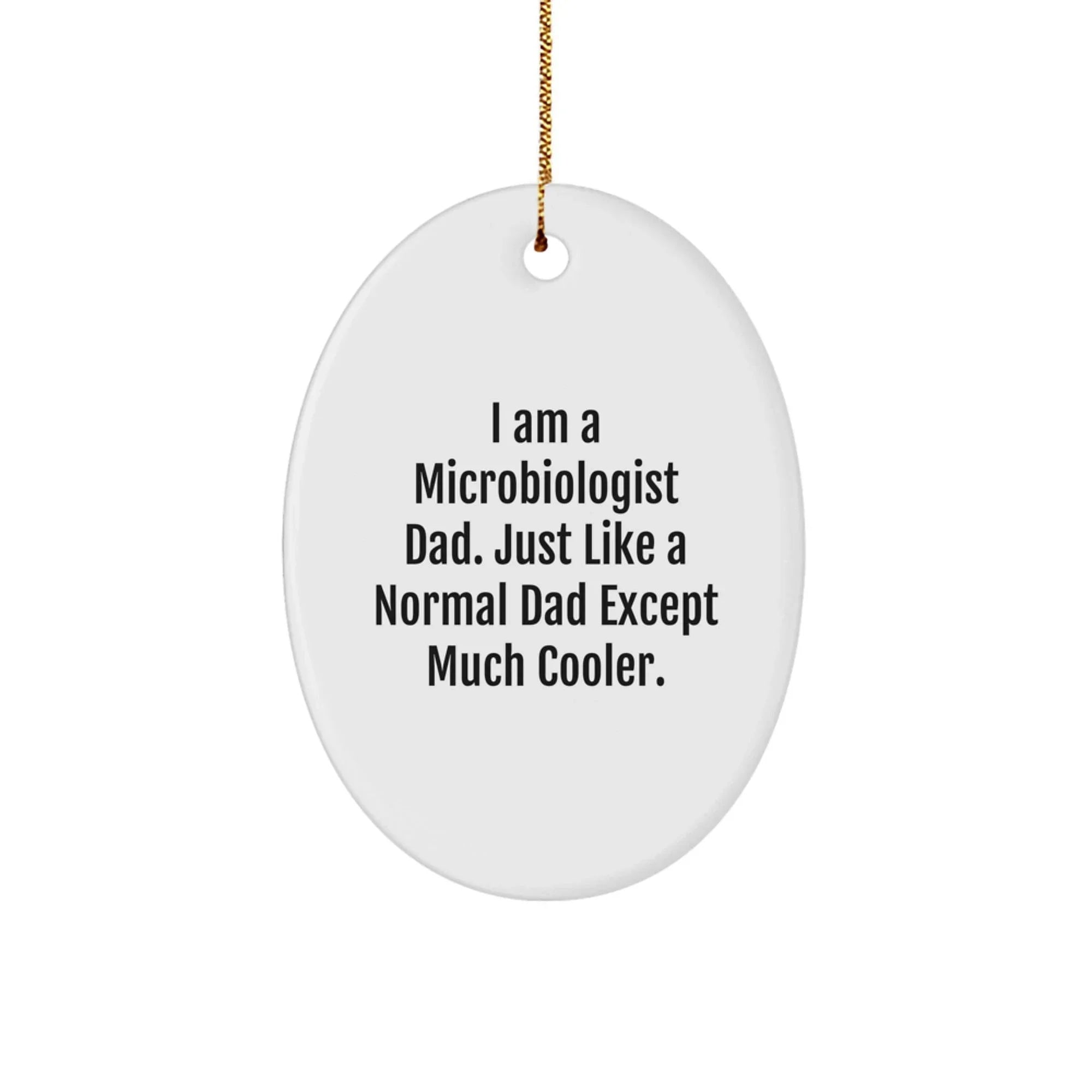 Cool Microbiologist Dad Gifts from Friends for Christmas - Oval Ornament with Funny Quote, White, 3.25" tall, MDF & High-Gloss Plastic Finish