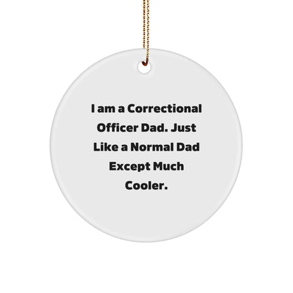 Correctional Officer Dad Gifts, I Am A Correctional Officer Dad. Just Like A Normal Dad Except Much Cooler., Funny Circle Ornament, Christmas Unique Gifts from Men to Correctional Officer