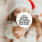Counselor Mom Gifts from Friends - I Am A Counselor Mom. Just Like A Normal Mom Except Much Cooler. - Circle Ornament for Christmas