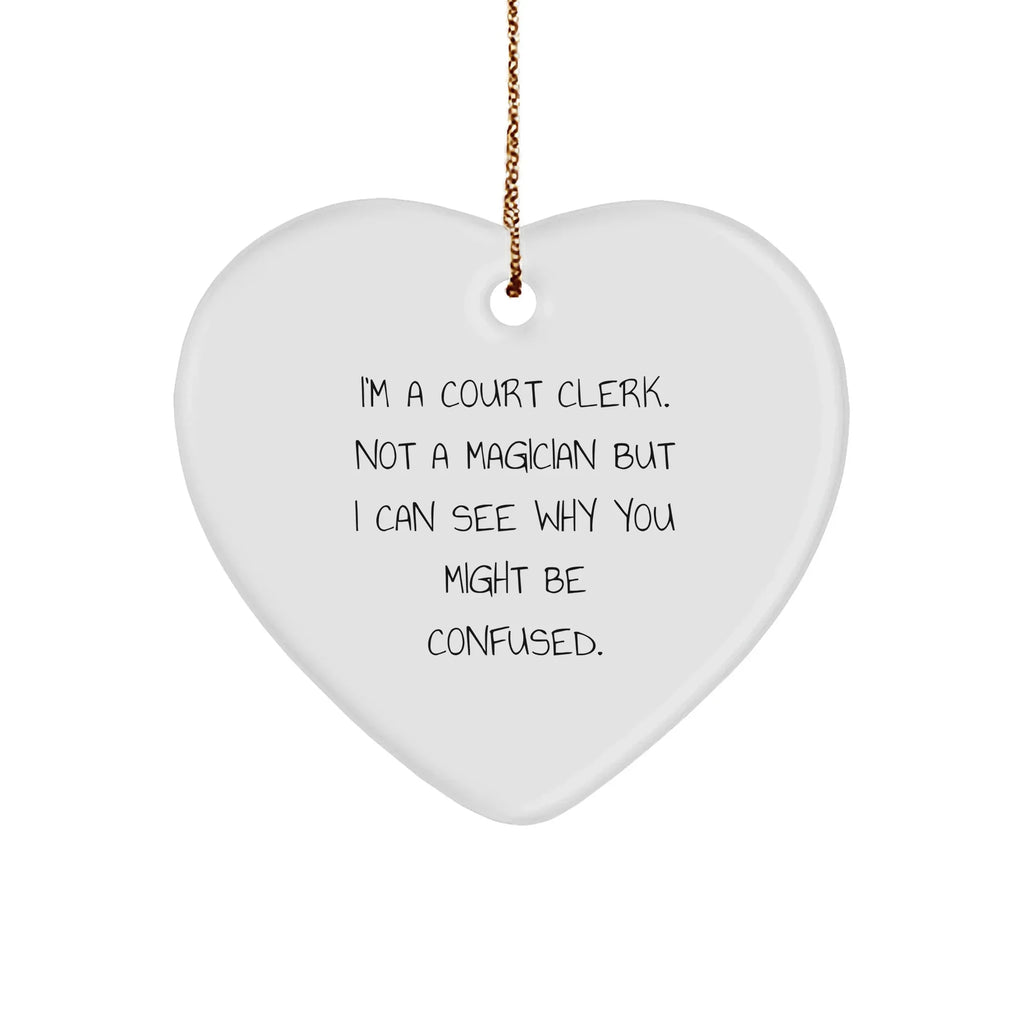 Court Clerk Gifts from Friends, Unique Heart Ornaments for Christmas, 'I'm A Court Clerk. Not A Magician But I Can See Why You Might Be Confused.'