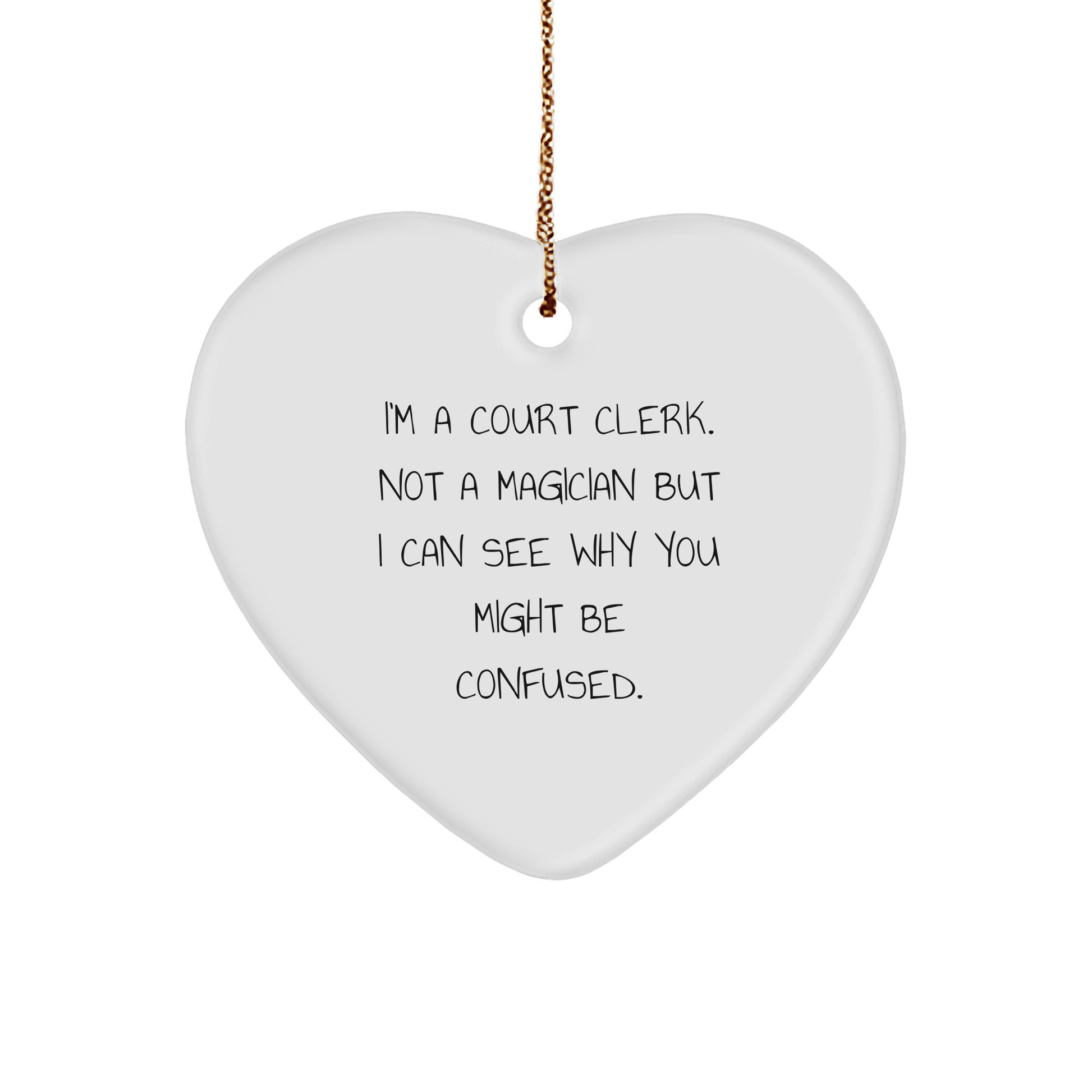 Court Clerk Gifts from Friends, Unique Heart Ornaments for Christmas, 'I'm A Court Clerk. Not A Magician But I Can See Why You Might Be Confused.'