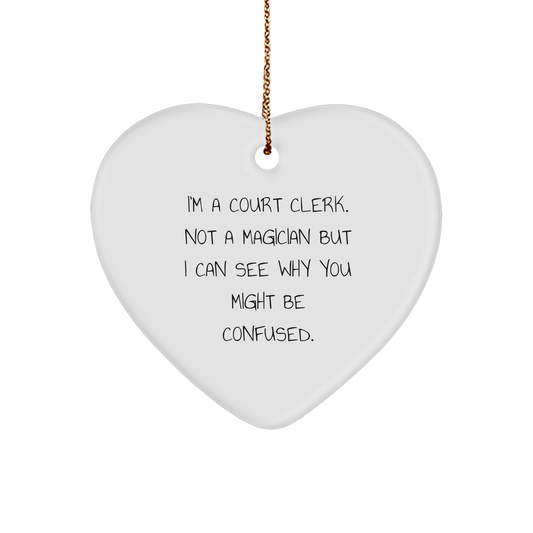 Court Clerk Gifts from Friends, Unique Heart Ornaments for Christmas, 'I'm A Court Clerk. Not A Magician But I Can See Why You Might Be Confused.'