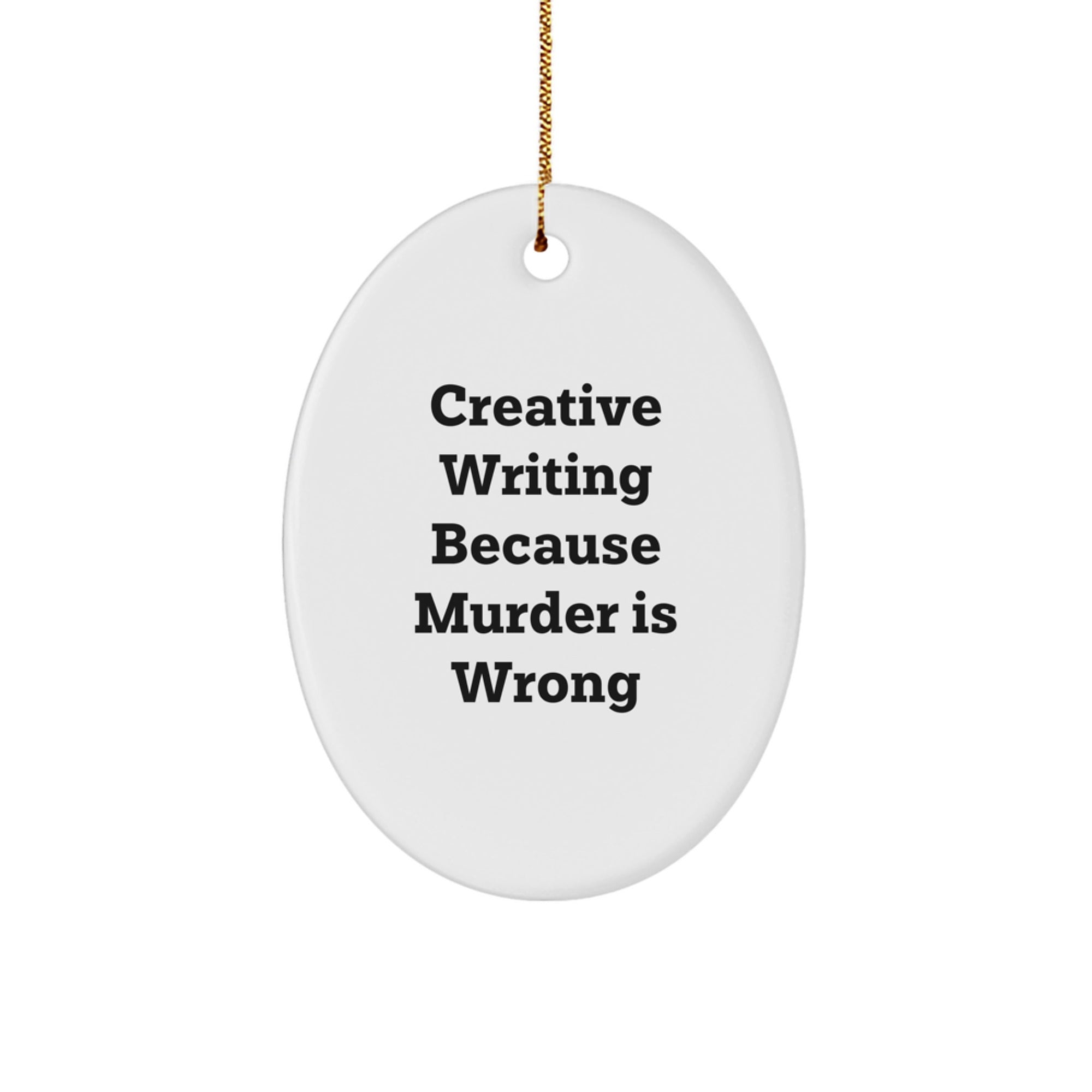 Creative Writing Gifts for Men from Friends - Oval Ornament with Quote 'Creative Writing Because Murder Is Wrong' - Christmas Unique Gifts