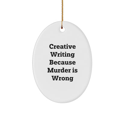 Creative Writing Gifts for Men from Friends - Oval Ornament with Quote 'Creative Writing Because Murder Is Wrong' - Christmas Unique Gifts