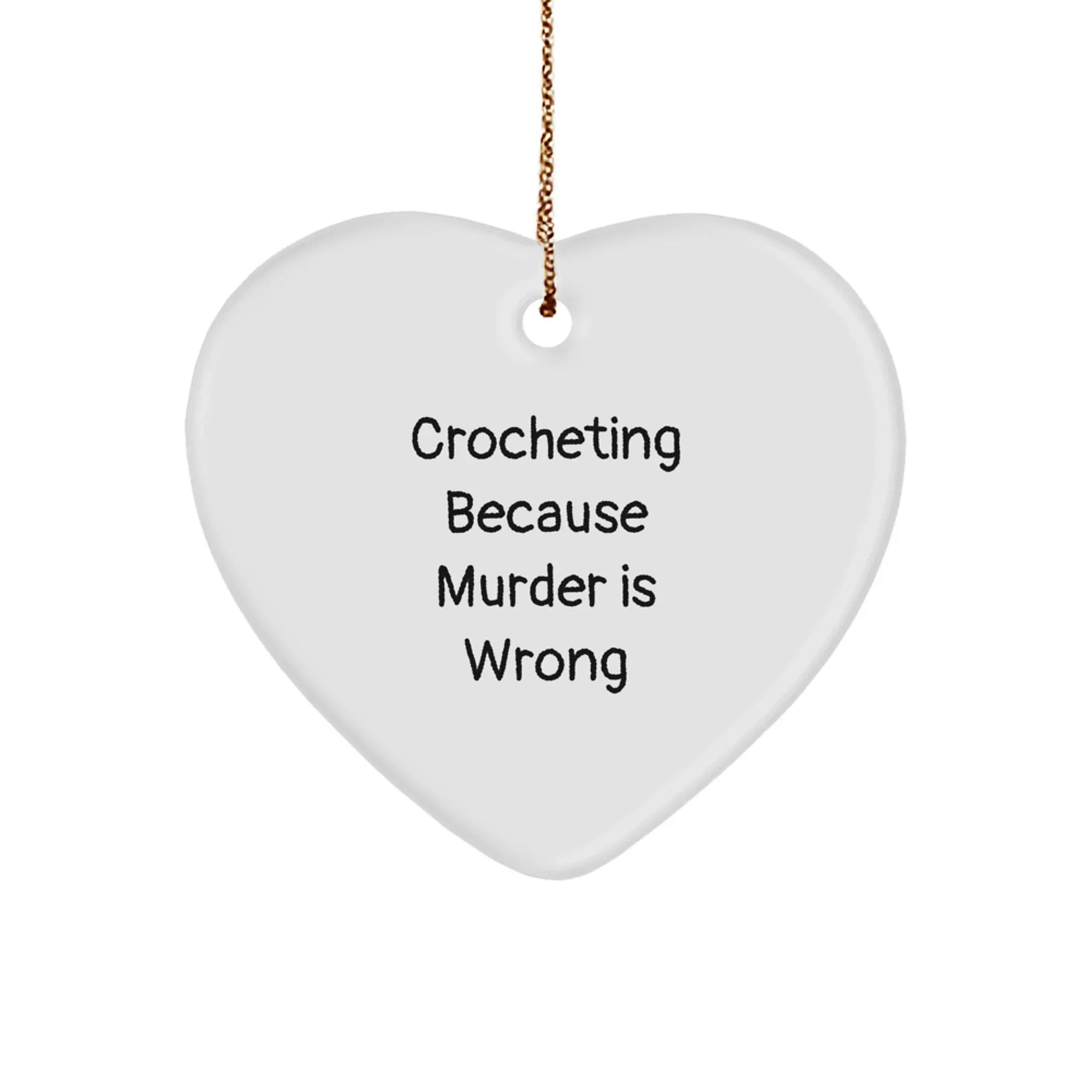 Crocheting Funny Heart Ornament - 'Crocheting Because Murder Is Wrong' Quote Christmas Gifts