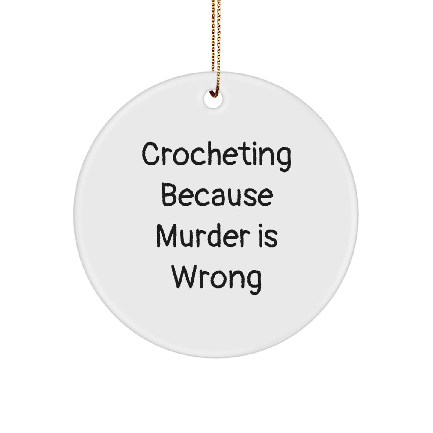 Crocheting Gifts from Family to Crocheting Friends, Unique Circle Ornament with Funny Quote 'Crocheting Because Murder Is Wrong',