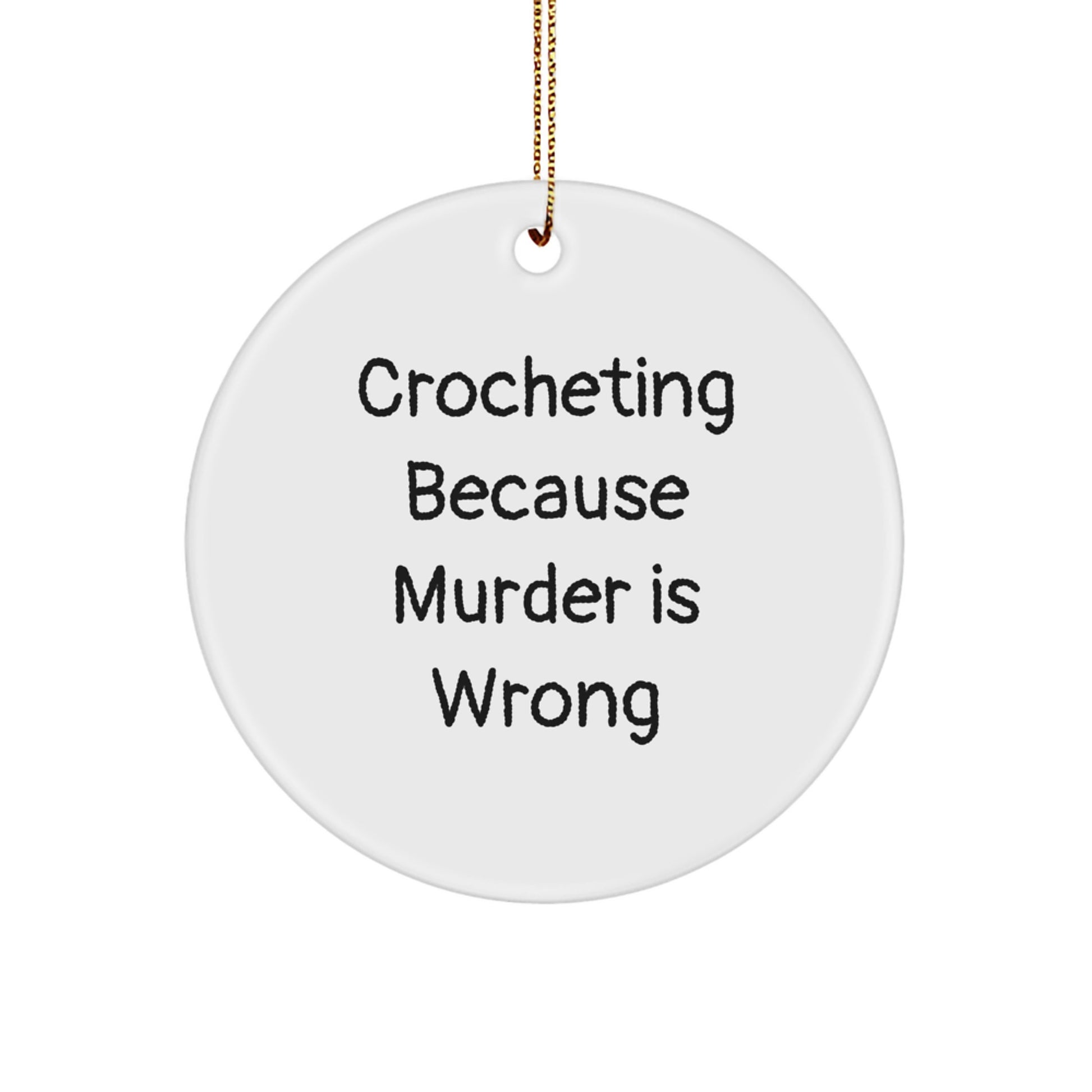 Crocheting Gifts from Family to Crocheting Friends, Unique Circle Ornament with Funny Quote 'Crocheting Because Murder Is Wrong',