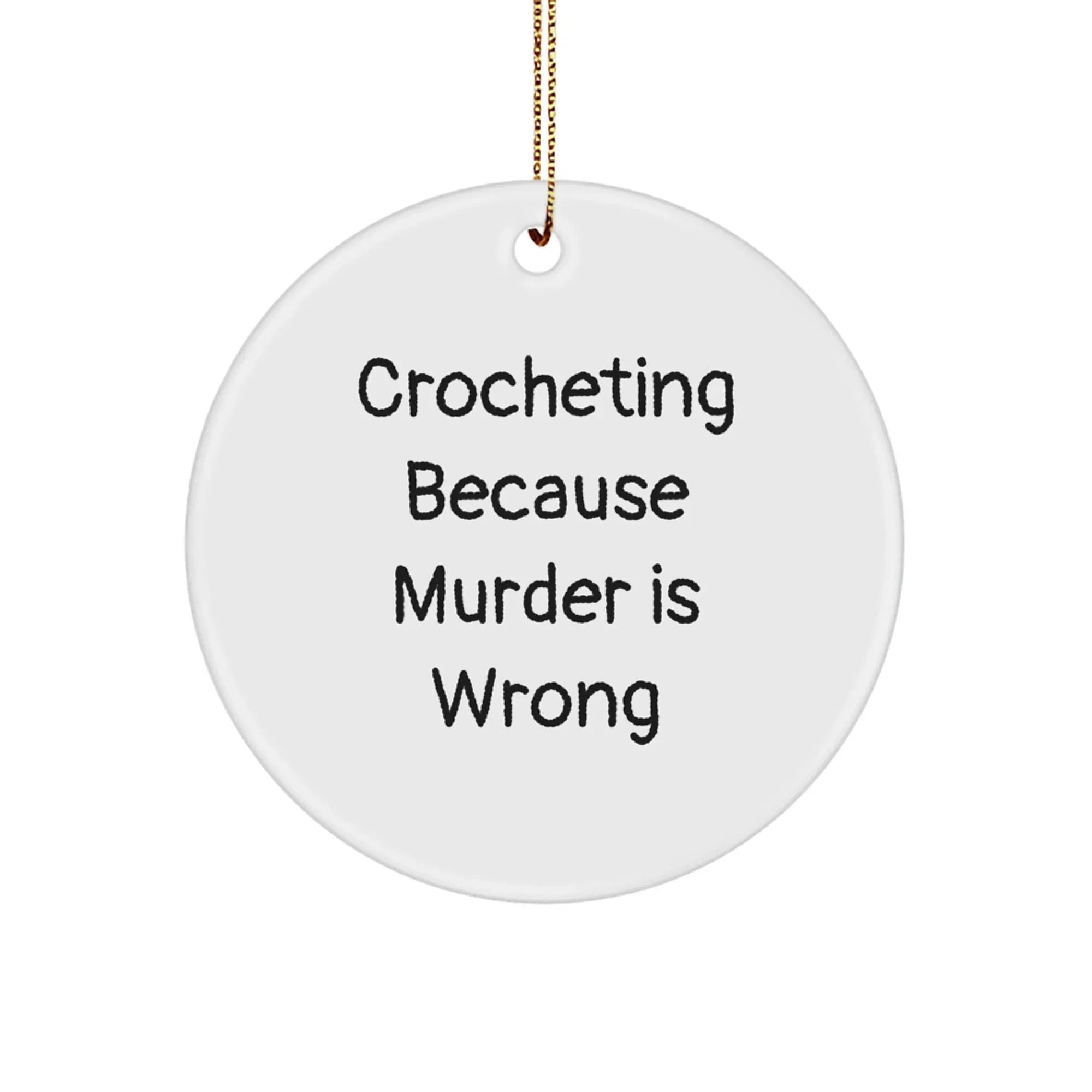 Crocheting Circle Ornament with Funny Quote 'Crocheting Because Murder Is Wrong',